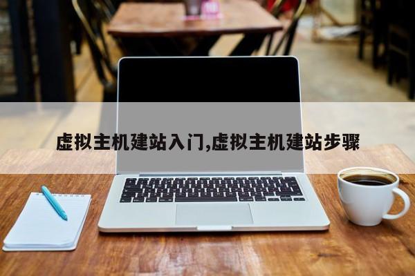 虚拟主机建站入门,虚拟主机建站步骤